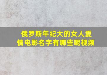 俄罗斯年纪大的女人爱情电影名字有哪些呢视频