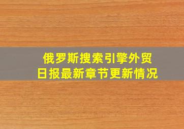 俄罗斯搜索引擎外贸日报最新章节更新情况