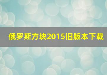 俄罗斯方块2015旧版本下载