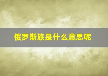 俄罗斯族是什么意思呢