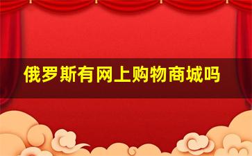 俄罗斯有网上购物商城吗