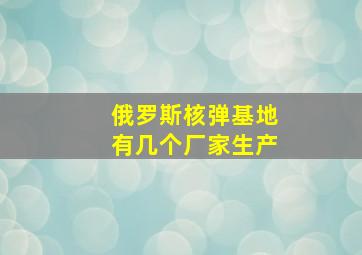 俄罗斯核弹基地有几个厂家生产