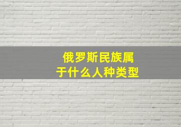 俄罗斯民族属于什么人种类型