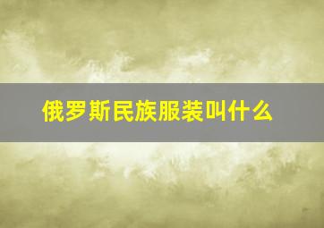 俄罗斯民族服装叫什么