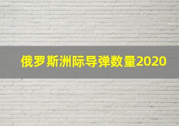 俄罗斯洲际导弹数量2020