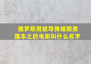 俄罗斯用核导弹摧毁美国本土的电影叫什么名字