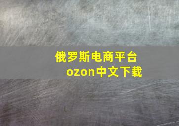 俄罗斯电商平台ozon中文下载