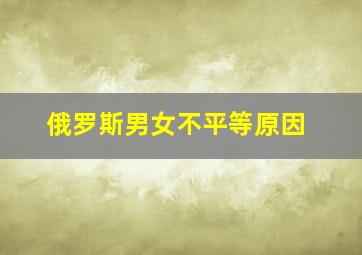 俄罗斯男女不平等原因