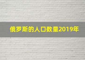 俄罗斯的人口数量2019年