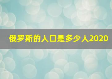 俄罗斯的人口是多少人2020