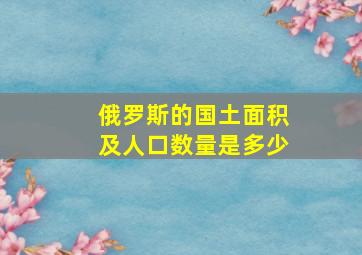 俄罗斯的国土面积及人口数量是多少