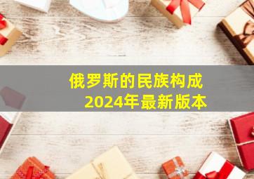 俄罗斯的民族构成2024年最新版本