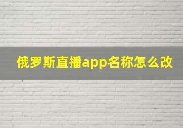 俄罗斯直播app名称怎么改