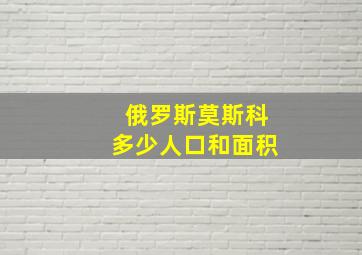 俄罗斯莫斯科多少人口和面积