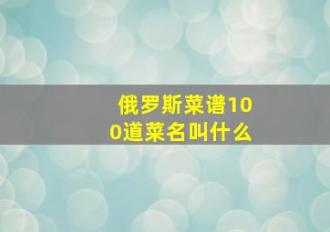 俄罗斯菜谱100道菜名叫什么