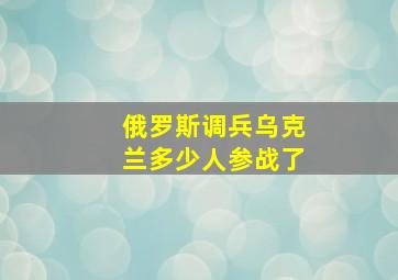 俄罗斯调兵乌克兰多少人参战了