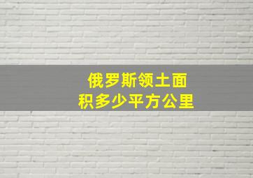 俄罗斯领土面积多少平方公里