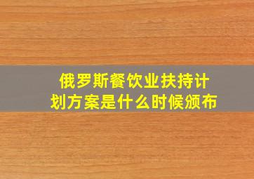 俄罗斯餐饮业扶持计划方案是什么时候颁布