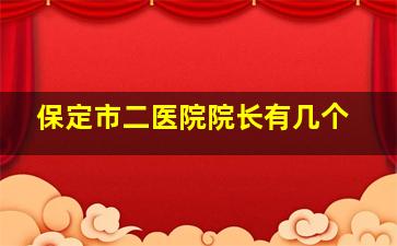 保定市二医院院长有几个