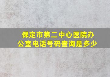 保定市第二中心医院办公室电话号码查询是多少