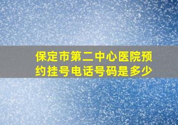 保定市第二中心医院预约挂号电话号码是多少