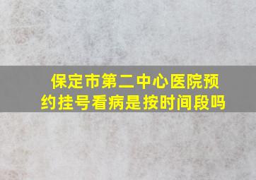 保定市第二中心医院预约挂号看病是按时间段吗