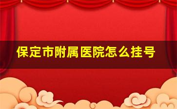 保定市附属医院怎么挂号