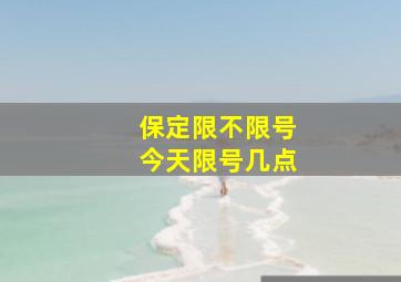 保定限不限号今天限号几点