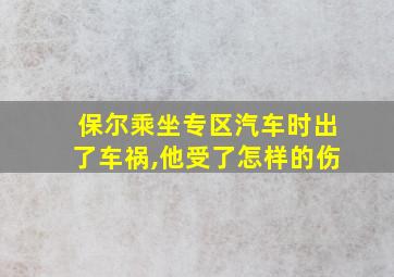 保尔乘坐专区汽车时出了车祸,他受了怎样的伤