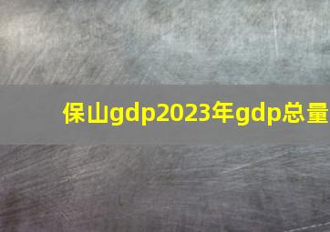 保山gdp2023年gdp总量