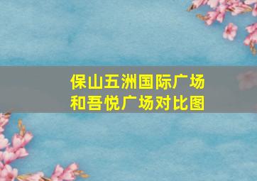 保山五洲国际广场和吾悦广场对比图