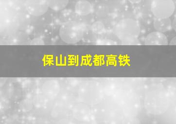 保山到成都高铁