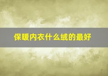 保暖内衣什么绒的最好