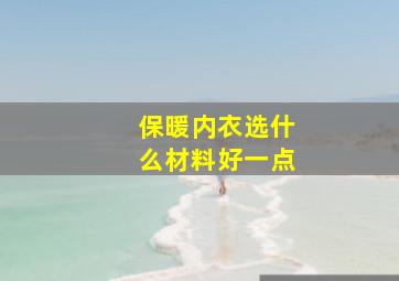 保暖内衣选什么材料好一点