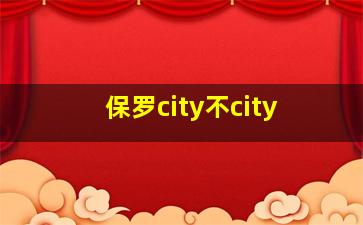 保罗city不city