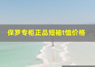 保罗专柜正品短袖t恤价格