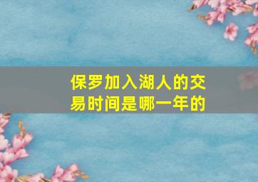 保罗加入湖人的交易时间是哪一年的