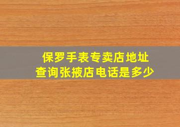 保罗手表专卖店地址查询张掖店电话是多少