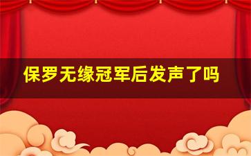 保罗无缘冠军后发声了吗