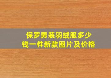 保罗男装羽绒服多少钱一件新款图片及价格