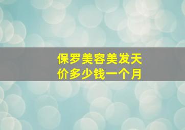 保罗美容美发天价多少钱一个月