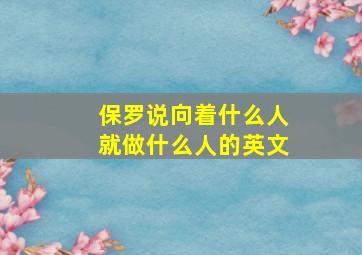 保罗说向着什么人就做什么人的英文