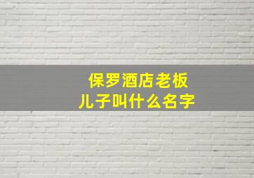 保罗酒店老板儿子叫什么名字