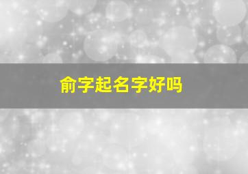 俞字起名字好吗