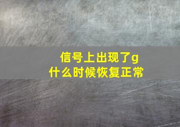 信号上出现了g什么时候恢复正常