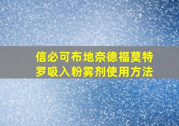 信必可布地奈德福莫特罗吸入粉雾剂使用方法