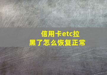 信用卡etc拉黑了怎么恢复正常