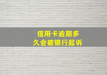 信用卡逾期多久会被银行起诉