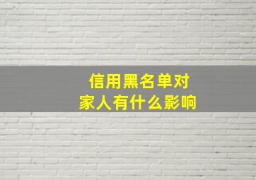 信用黑名单对家人有什么影响