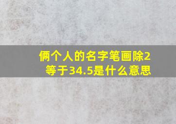 俩个人的名字笔画除2等于34.5是什么意思